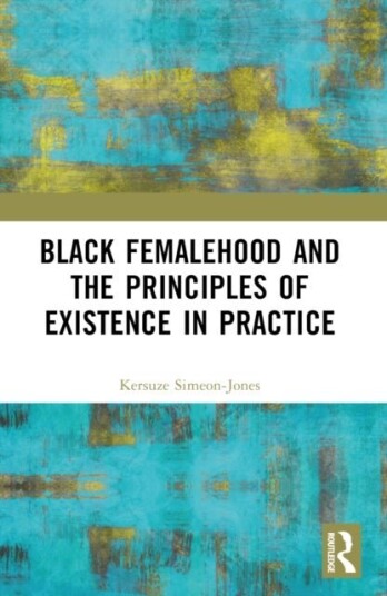Black Femalehood and the Principles of Existence in Practice Black Femalehood and the Principles of Existence in Practice