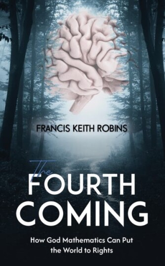 The Fourth Coming How God Mathematics Can Put the World to Rights