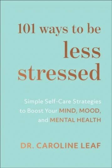 101 Ways To Be Less Stressed ¿ Simple Self¿care Strategies To Boost Your Mind, Mood, And Mental Heal Av Dr. Caroline Leaf