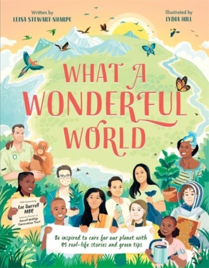 What a Wonderful World Be inspired to care for our planet with 35 reallife stories and eco tips What a Wonderful World Be inspired to care for our planet with 35 reallife stories and eco tips