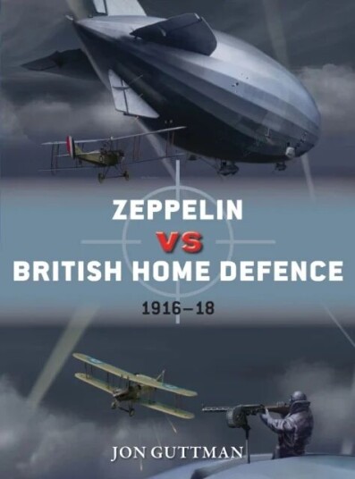 Zeppelin Vs British Home Defence 1916-18 Av Jon Guttman Zeppelin Vs British Home Defence 1916-18 Av Jon Guttman