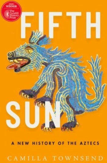 Fifth Sun A New History of the Aztecs