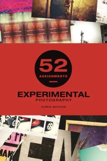 52 Assignments: Experimental Photography Av Chris Gatcum 52 Assignments: Experimental Photography Av Chris Gatcum