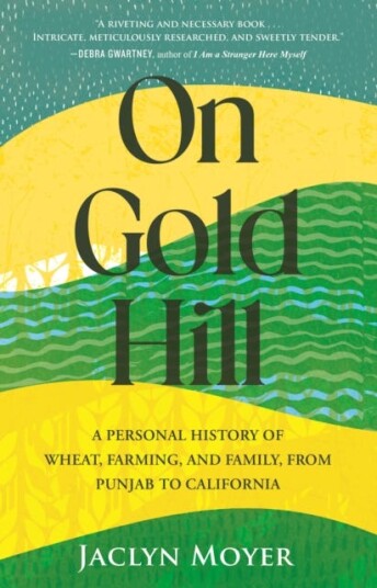 On Gold Hill  A Personal History of Wheat, Farming, and Family, from Punjab to California