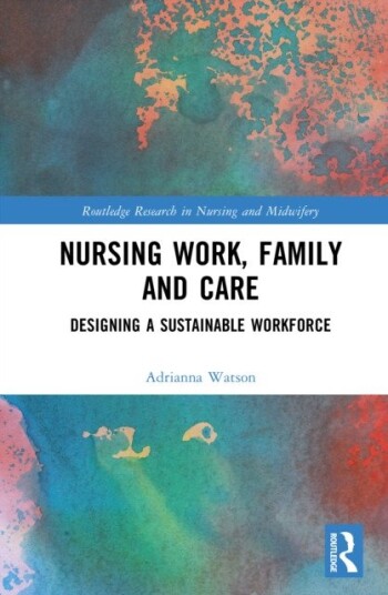 Nursing Work, Family and Care Designing a Sustainable Workforce