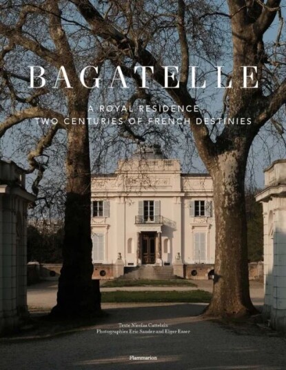 Bagatelle: A Princely Residence In Paris Av Nicolas Cattelain