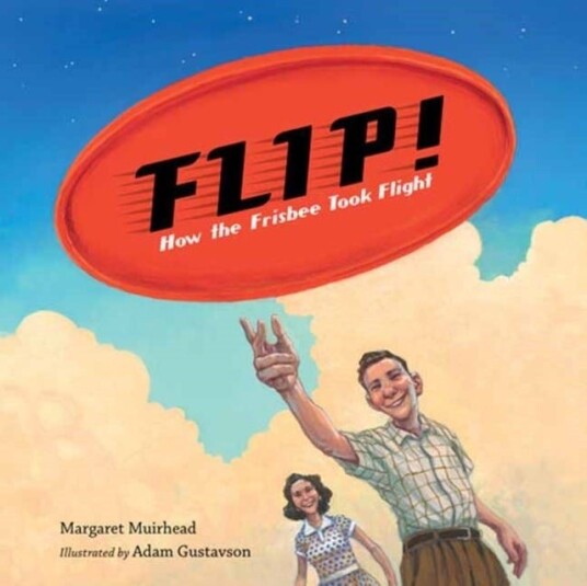 Flip! How the Frisbee Took Flight Flip! How the Frisbee Took Flight