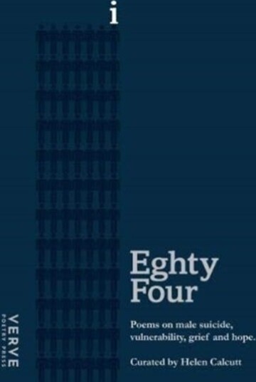 Eighty Four Poems on Male Suicide, Vulnerability, Grief and Hope Eighty Four Poems on Male Suicide, Vulnerability, Grief and Hope