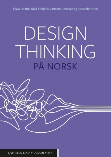 Design Thinking På Norsk Av Håvar Brattli, Niels Frederik Garmann-Johnsen, Alexander Utne