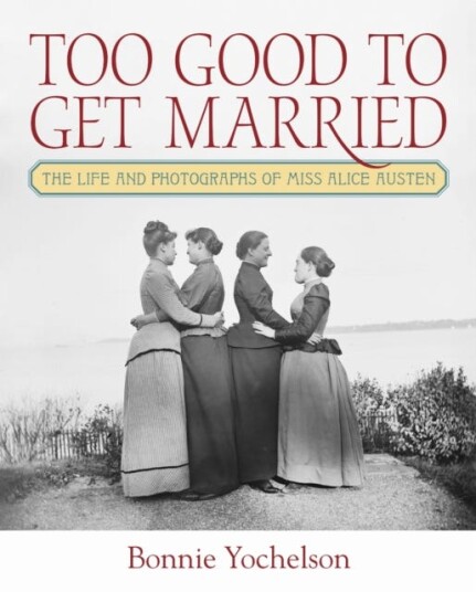 Too Good to Get Married  The Life and Photographs of Miss Alice Austen