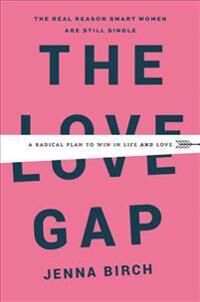 Birch Jenna The Love Gap: A Radical Plan to Win in Life and Love