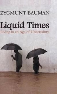 Bauman Z Liquid Times – Living in an Age of Uncertainty