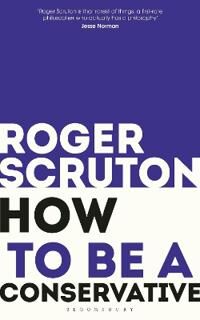 How To Be A Conservative Av Sir Roger Scruton
