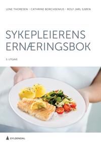 Sykepleierens Ernæringsbok Av Cathrine Borchsenius, Rolf Jarl Sjøen, Lene Thoresen