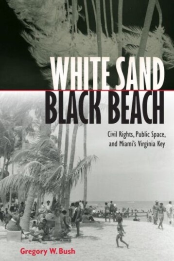 White Sand Black Beach Covil Rights, Public Space, and Miami's Virginia Key