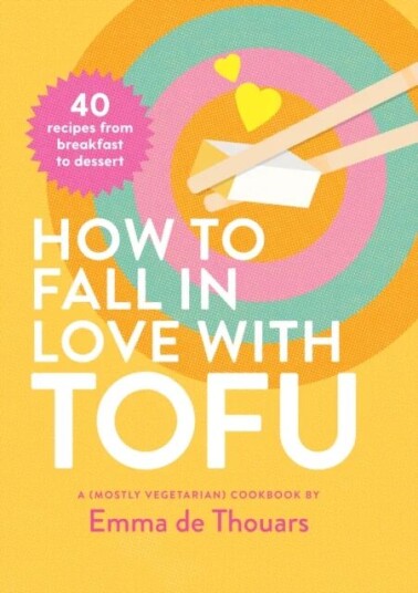 How To Fall In Love With Tofu Av Emma De Thouars How To Fall In Love With Tofu Av Emma De Thouars