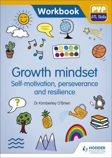 Pyp Atl Skills Workbook: Growth Mindset - Self-Motivation, Perseverance And Resilience Av Dr Kimberley O'Brien Pyp Atl Skills Workbook: Growth Mindset - Self-Motivation, Perseverance And Resilience Av Dr Kimberley O'Brien