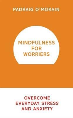 Mindfulness For Worriers Av Padraig O'Morain
