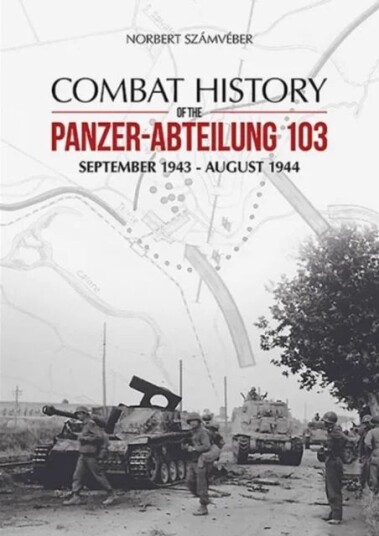 Combat History Of The Panzer-Abteilung 103 Av Norbert Szamveber