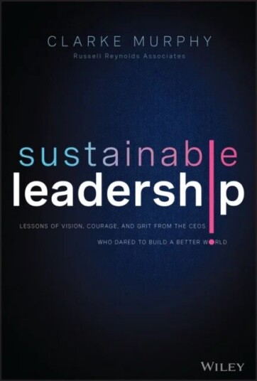 Sustainable Leadership - Lessons Of Vision, Courage, And Grit From The Ceos Who Dared To Build A Be Av C Murphy
