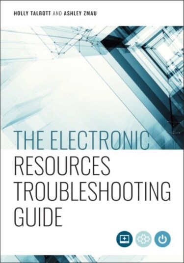 The Electronic Resources Troubleshooting Guide Av Holly Talbott, Ashley Zmau