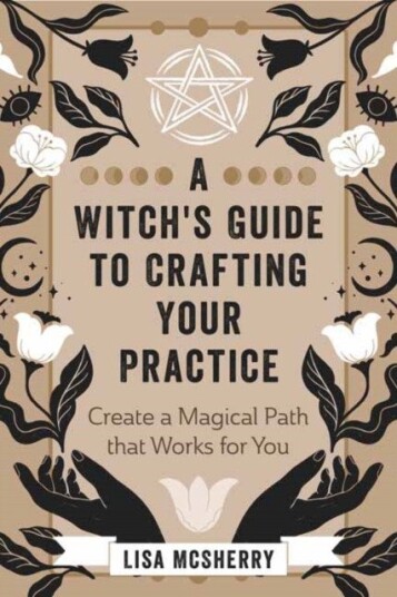 A Witch's Guide to Crafting Your Practice Create a Magical Path that Works for You A Witch's Guide to Crafting Your Practice Create a Magical Path that Works for You