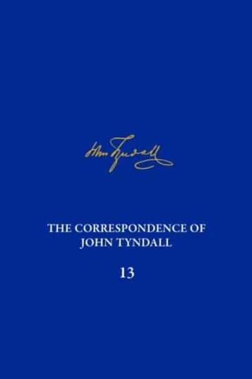 The Correspondence of John Tyndall, Volume 13 The Correspondence, June 1872September 1873
