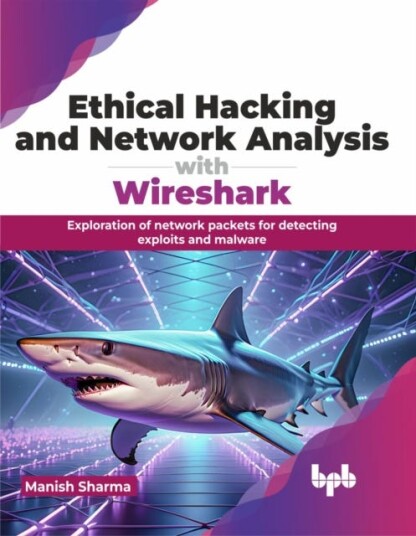 Ethical Hacking and Network Analysis with Wireshark Exploration of network packets for detecting exploits and malware