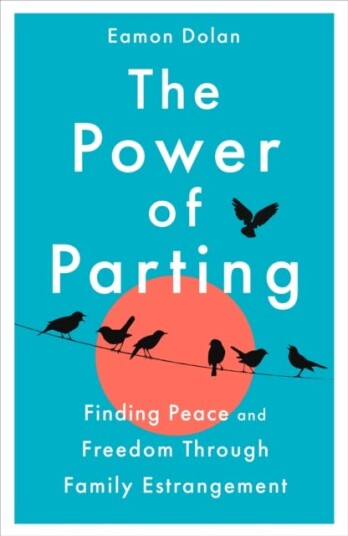 The Power of Parting Finding Peace and Freedom Through Family Estrangement The Power of Parting Finding Peace and Freedom Through Family Estrangement