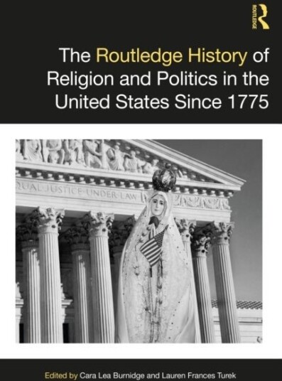 The Routledge History of Religion and Politics in the United States Since 1775