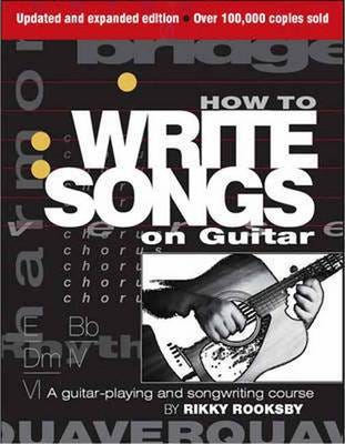 How to Write Songs on Guitar A GuitarPlaying and Songwriting Course