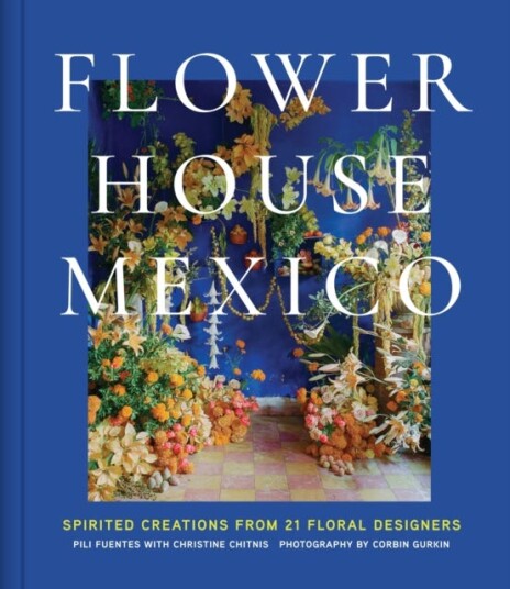 Flower House Mexico  Spirited Creations from 21 Floral Designers