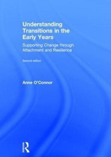 Understanding Transitions in the Early Years Supporting Change through Attachment and Resilience