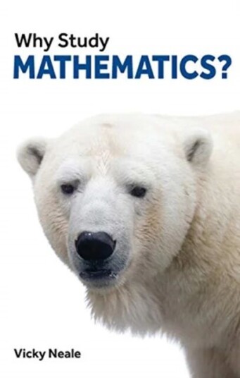 Why Study Mathematics? Av Vicky Neale Why Study Mathematics? Av Vicky Neale