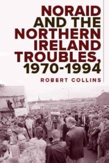 Noraid And The Northern Ireland Troubles, 1970-94 Av Robert Collins