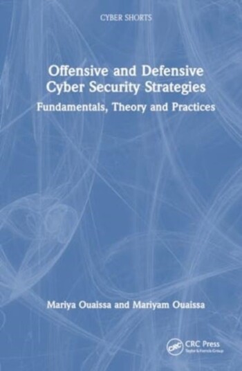 Offensive and Defensive Cyber Security Strategies Fundamentals, Theory and Practices