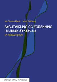 Fagutvikling Og Forskning I Klinisk Sykepleie Av Ida Torunn Bjørk, Marit Solhaug Fagutvikling Og Forskning I Klinisk Sykepleie Av Ida Torunn Bjørk, Marit Solhaug