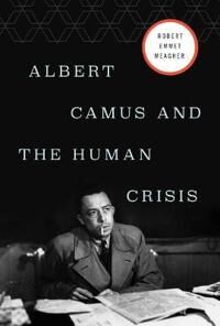 Meagher Robert E. Albert Camus and the Human Crisis Meagher Robert E. Albert Camus and the Human Crisis