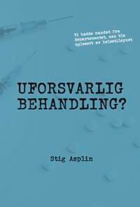 Uforsvarlig Behandling? Av Stig Wilhelm Asplin