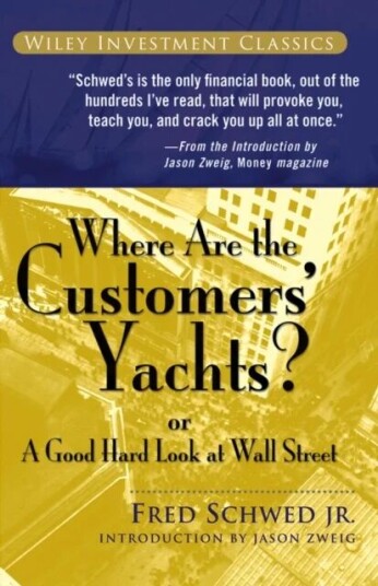 Where Are The Customers' Yachts? Or A Good Hard Look At Wall Street Av Fred Schwed