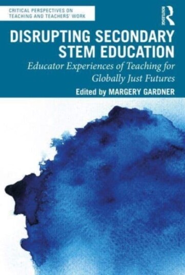 Disrupting Secondary STEM Education Educator Experiences of Teaching for Globally Just Futures Disrupting Secondary STEM Education Educator Experiences of Teaching for Globally Just Futures