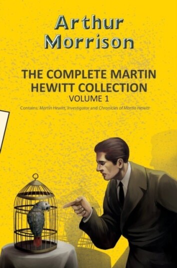 The Complete Martin Hewitt Collection Vol 1 The Complete Martin Hewitt Collection Vol 1