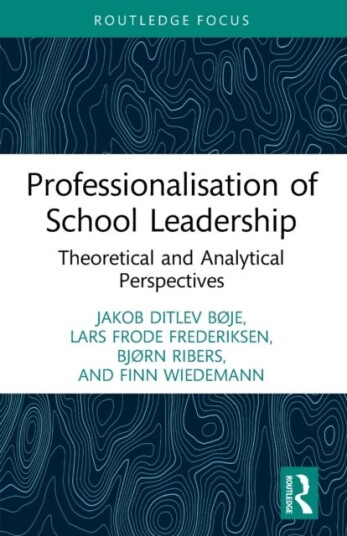 Professionalisation Of School Leadership Av Jakob Ditlev Boje, Lars Frode Frederiksen, Bjorn (University Of Southern Denmark Denmark) Ribers, Finn (Un Professionalisation Of School Leadership Av Jakob Ditlev Boje, Lars Frode Frederiksen, Bjorn (University Of Southern Denmark Denmark) Ribers, Finn (Un