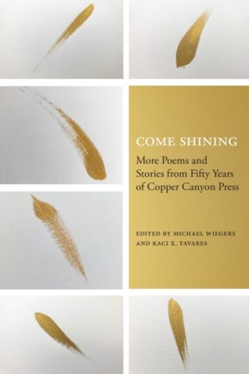 Come Shining More Poems and Stories from Fifty Years of Copper Canyon Press Come Shining More Poems and Stories from Fifty Years of Copper Canyon Press