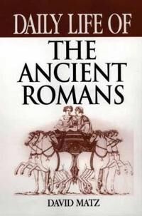 Matz David Daily Life of the Ancient Romans