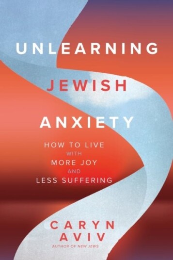 Unlearning Jewish Anxiety Unlearning Jewish Anxiety