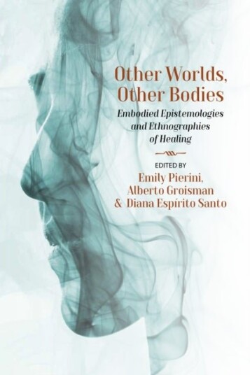 Other Worlds Other Bodies: Embodied Epistemologies and Ethnographies of Healing Other Worlds Other Bodies: Embodied Epistemologies and Ethnographies of Healing