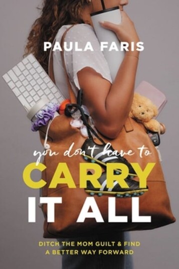 You Don't Have to Carry It All Ditch the Mom Guilt and Find a Better Way Forward
