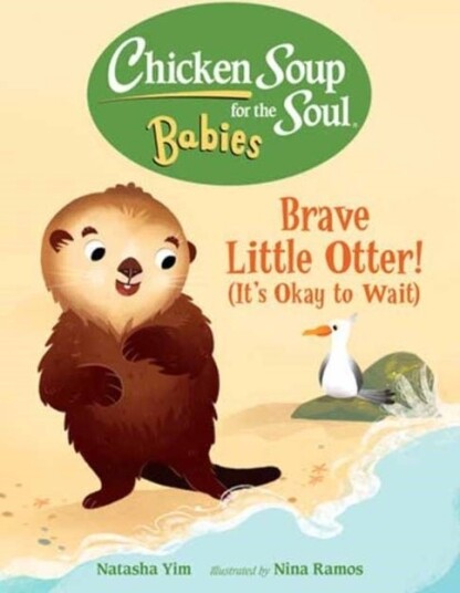Chicken Soup for the Soul BABIES: Brave Little Otter! Its Okay to Wait Chicken Soup for the Soul BABIES: Brave Little Otter! Its Okay to Wait