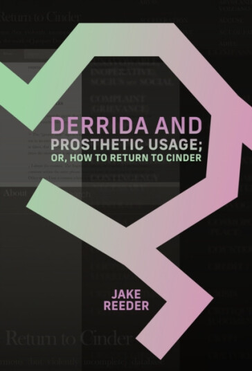 Derrida and Prosthetic Usage; or, How to Return to Cinder Derrida and Prosthetic Usage; or, How to Return to Cinder